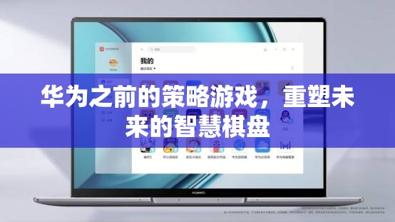 華為重塑未來，智慧棋盤上的策略游戲  第3張