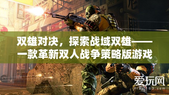 雙雄對(duì)決，探索戰(zhàn)域雙雄——革新雙人戰(zhàn)爭(zhēng)策略版游戲