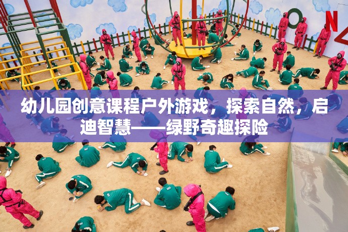 幼兒園創(chuàng)意課程戶外游戲，探索自然，啟迪智慧——綠野奇趣探險(xiǎn)