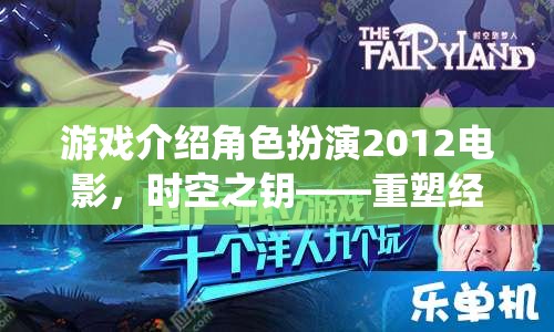 時空之鑰，重塑經(jīng)典，演繹未來——2012年電影版角色扮演游戲  第3張