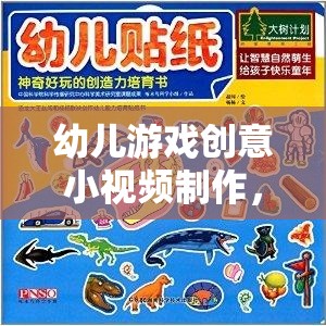 童趣點(diǎn)亮創(chuàng)意，幼兒游戲小視頻的奇妙制作之旅