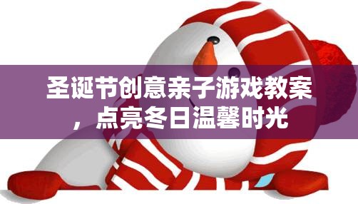 圣誕親子游戲，點亮冬日溫馨時光的創(chuàng)意教案