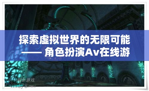 探索虛擬世界的無(wú)限可能，角色扮演Av在線游戲的深度解析