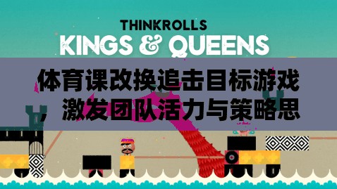 追擊目標游戲，激發(fā)團隊活力與策略思維的創(chuàng)新體育課