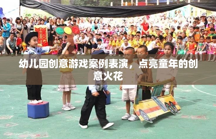 點亮童年創(chuàng)意火花，幼兒園創(chuàng)意游戲案例表演