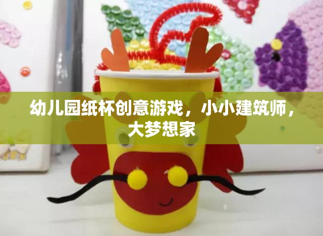 小小建筑師，大夢想家，幼兒園紙杯創(chuàng)意游戲