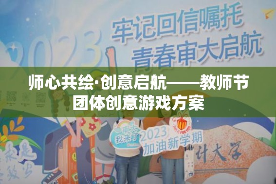 師心共繪·創(chuàng)意啟航，教師節(jié)團(tuán)體創(chuàng)意游戲方案