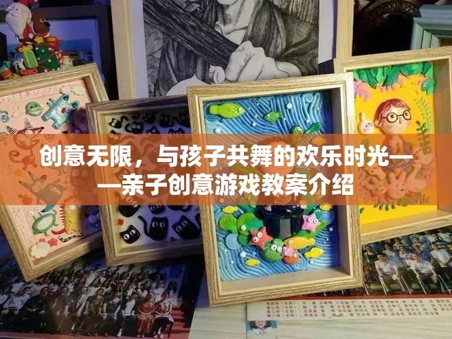 創(chuàng)意無(wú)限，與孩子共舞的歡樂(lè)時(shí)光——親子創(chuàng)意游戲教案介紹