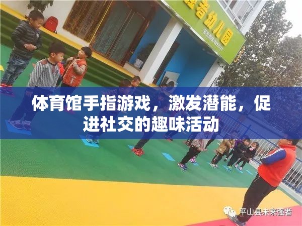 激發(fā)潛能，促進(jìn)社交，體育館中的手指游戲趣味活動(dòng)