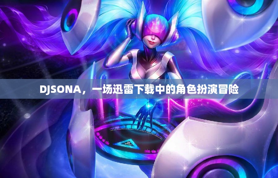 DJSONA，迅雷下載中的角色扮演冒險之旅
