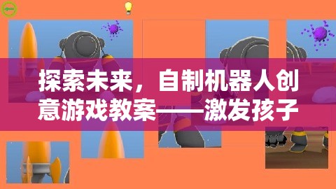探索未來，自制機(jī)器人創(chuàng)意游戲教案——開啟孩子科技想象之旅