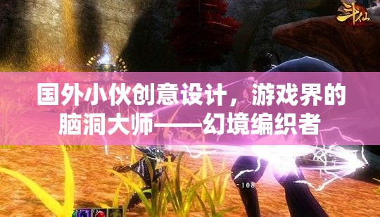 幻境編織者，國外小伙的創(chuàng)意設(shè)計，游戲界的腦洞大師