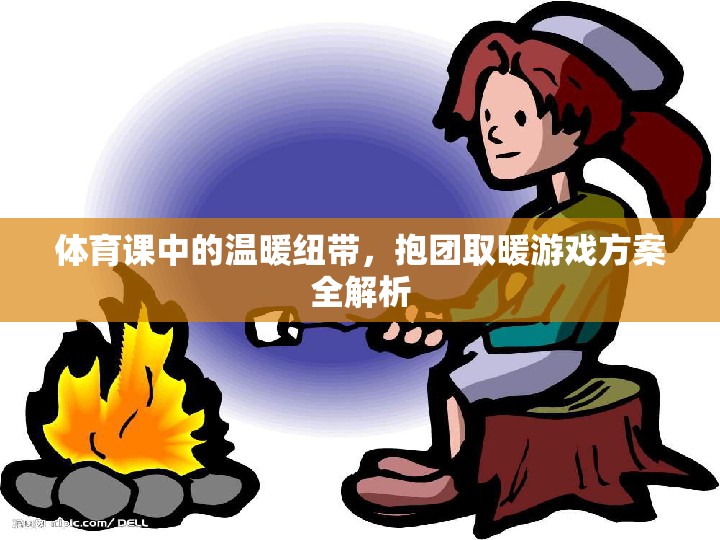 體育課中的溫暖紐帶，抱團取暖游戲方案全解析