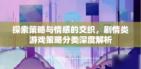 劇情類游戲，策略與情感的交織——深度解析