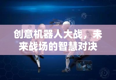 未來戰(zhàn)場上的智慧對決，創(chuàng)意機器人大戰(zhàn)  第3張