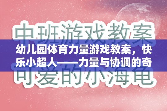 快樂(lè)小超人，幼兒園體育力量游戲教案——力量與協(xié)調(diào)的奇妙之旅