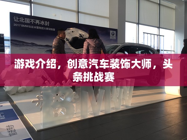 游戲介紹，創(chuàng)意汽車裝飾大師，頭條挑戰(zhàn)賽