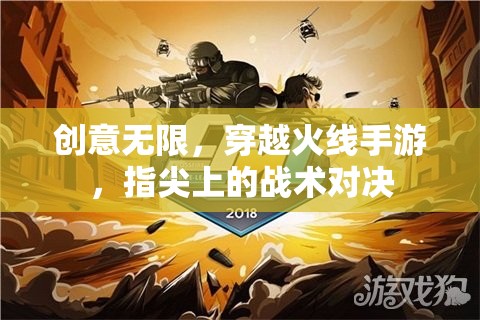 指尖戰(zhàn)術(shù)對(duì)決，穿越火線手游的無(wú)限創(chuàng)意