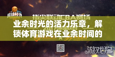 業(yè)余時(shí)光的活力樂章，解鎖體育游戲在業(yè)余時(shí)間的新篇章