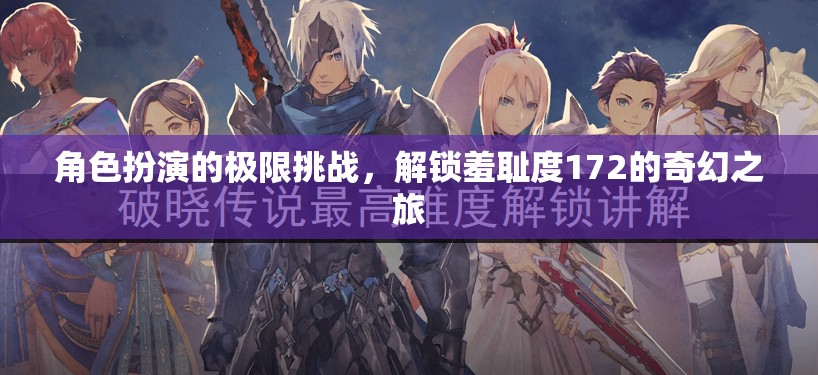 角色扮演的極限挑戰(zhàn)，解鎖羞恥度172的奇幻之旅