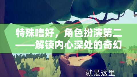 特殊嗜好，角色扮演第二——解鎖內(nèi)心深處的奇幻之旅