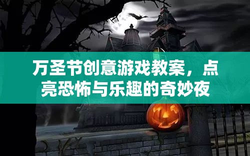 萬圣節(jié)創(chuàng)意游戲教案，點亮恐怖與樂趣的奇妙夜