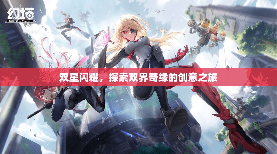 雙星奇緣，探索雙界創(chuàng)意之旅