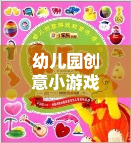 幼兒園創(chuàng)意小游戲，開(kāi)啟歡樂(lè)的啟蒙之旅