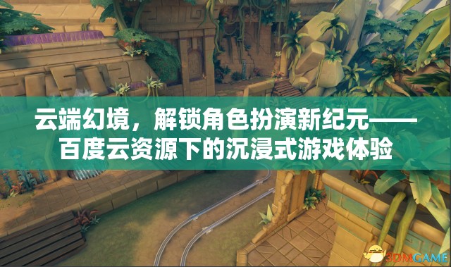 云端幻境，解鎖百度云資源下的沉浸式角色扮演新紀(jì)元