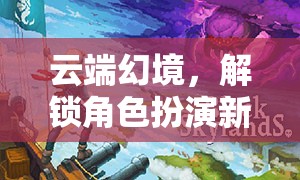 云端幻境，解鎖百度云資源下的沉浸式角色扮演新紀(jì)元
