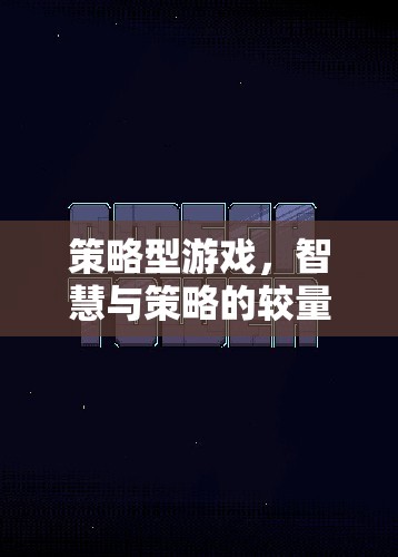智慧與策略的較量，探索策略型游戲的魅力