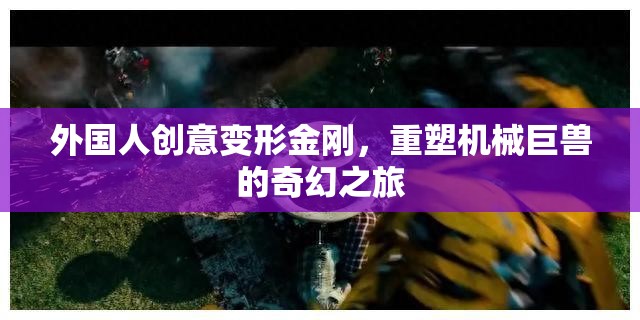 重塑機(jī)械巨獸，外國人的創(chuàng)意變形金剛奇幻之旅  第1張