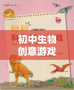 探索自然奧秘的生命奇境，初中生物創(chuàng)意游戲教案