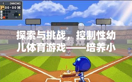 探索與挑戰(zhàn)，控制性幼兒體育游戲——培養(yǎng)小勇士的奇妙旅程
