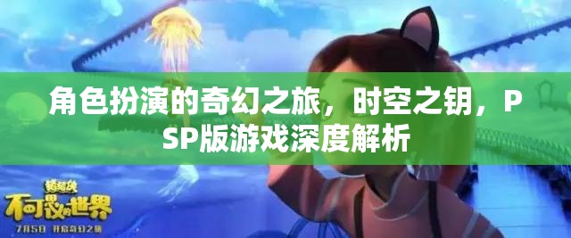 時(shí)空之鑰，PSP版角色扮演奇幻之旅的深度解析