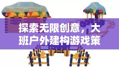 探索無(wú)限創(chuàng)意，大班戶外建構(gòu)游戲策略全解析