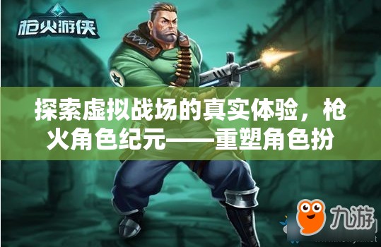 重塑角色扮演與槍戰(zhàn)游戲，槍火角色紀(jì)元在虛擬戰(zhàn)場中的真實體驗