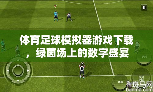 綠茵場上的數(shù)字盛宴，體育足球模擬器游戲下載指南