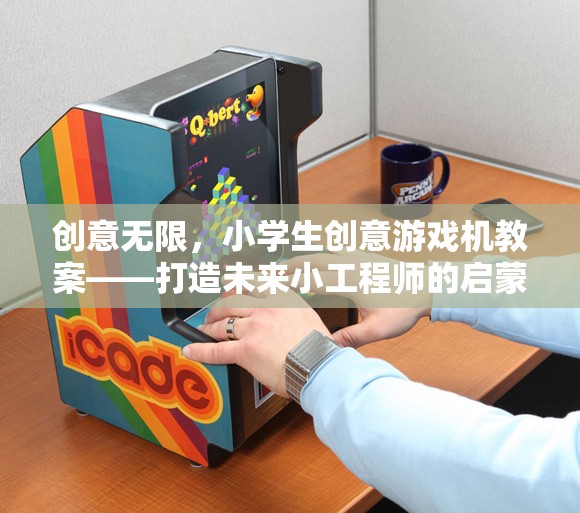 創(chuàng)意無限，小學(xué)生創(chuàng)意游戲機(jī)教案——打造未來小工程師的啟蒙之旅