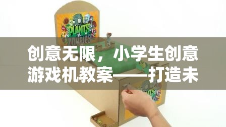 創(chuàng)意無限，小學(xué)生創(chuàng)意游戲機(jī)教案——打造未來小工程師的啟蒙之旅