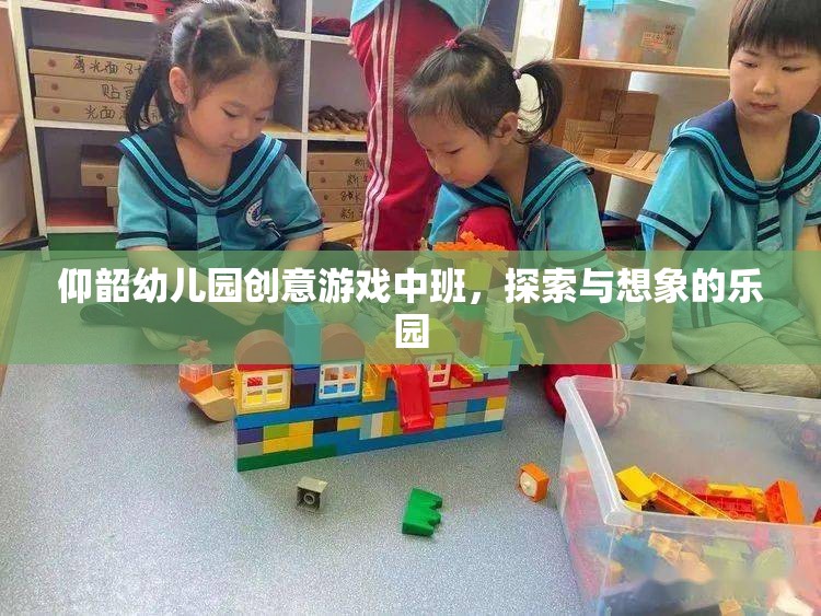 仰韶幼兒園創(chuàng)意游戲中班，探索與想象的樂(lè)園