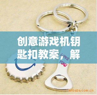 創(chuàng)意游戲機鑰匙扣，解鎖趣味與創(chuàng)意的雙重體驗