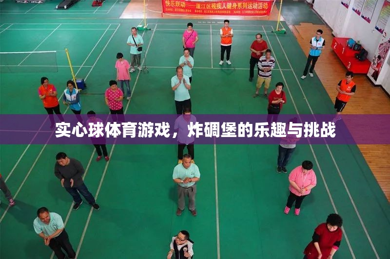 實(shí)心球體育游戲，炸碉堡的樂趣與挑戰(zhàn)