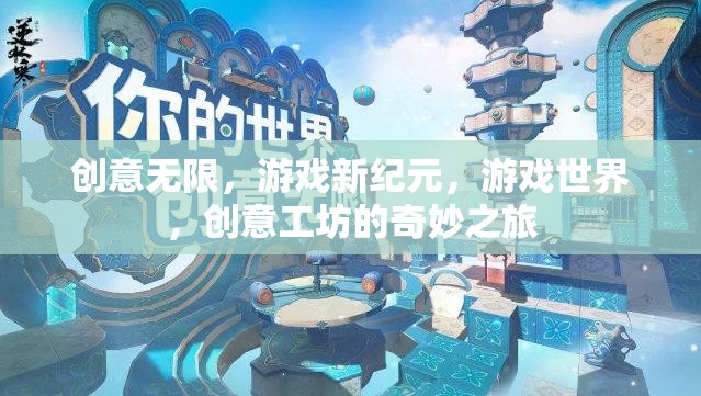 創(chuàng)意工坊，開啟游戲新紀(jì)元的奇妙之旅