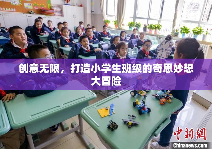 創(chuàng)意無(wú)限，打造小學(xué)生班級(jí)的奇思妙想大冒險(xiǎn)