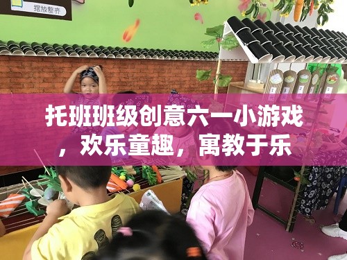 托班班級創(chuàng)意六一小游戲，歡樂童趣，寓教于樂