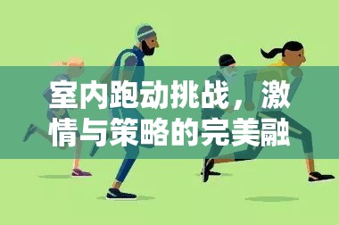 室內跑動挑戰(zhàn)，激情與策略的雙重盛宴