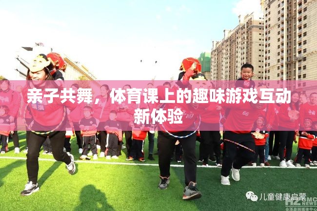 親子共舞，體育課上的趣味游戲互動(dòng)新體驗(yàn)  第1張