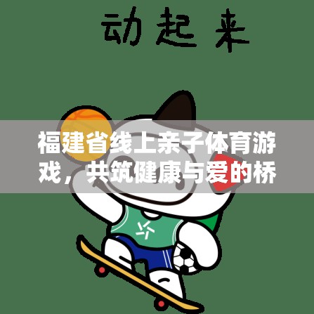 福建線上親子體育游戲，共筑健康與愛的橋梁