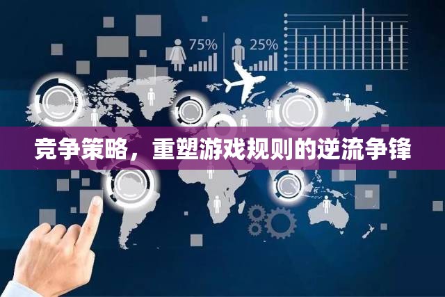 重塑游戲規(guī)則的逆流爭鋒，競爭策略的制勝之道  第1張